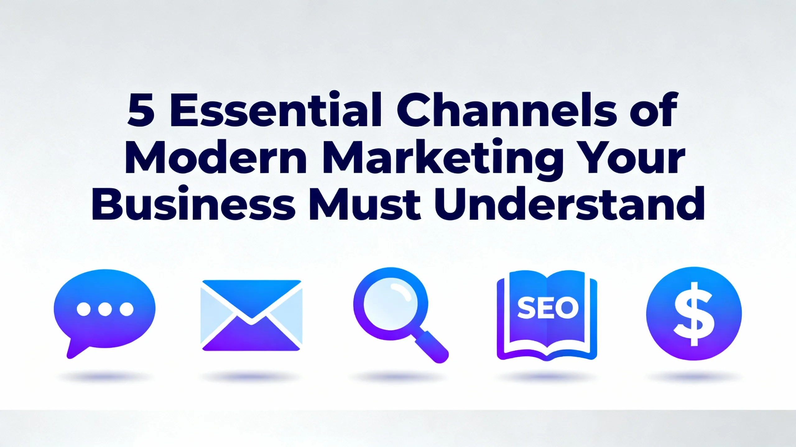 5 Essential Channels of Modern Marketing Your Business Must Understand